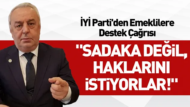 İYİ Parti'den Emeklilere Destek Çağrısı: 'Sadaka Değil, Haklarını İstiyorlar!'