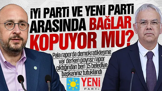 İYİ Parti ile YENİ Parti arasında demokratikleşme gerilimi!