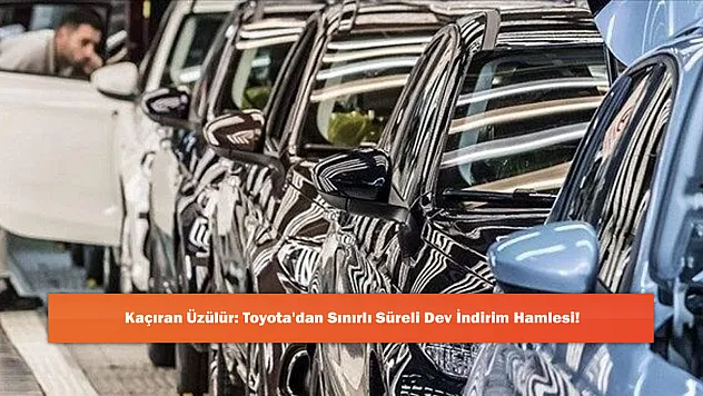 Kaçıran Üzülür: Toyota'dan Sınırlı Süreli Dev İndirim Hamlesi!
