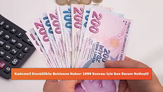 Kademeli Emeklilikte Beklenen Haber: 1999 Sonrası İçin Son Durum Netleşti!
