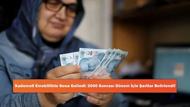 Kademeli Emeklilikte Sona Gelindi: 2000 Sonrası Dönem İçin Şartlar Belirlendi!