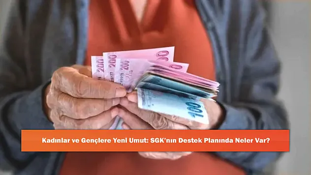 Kadınlar ve Gençlere Yeni Umut: SGK'nın Destek Planında Neler Var?