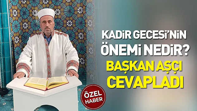 Kadir Gecesi'nin önemi nedir? Başkan Aşçı cevapladı