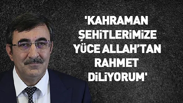 'Kahraman şehitlerimize yüce Allah'tan rahmet diliyorum'