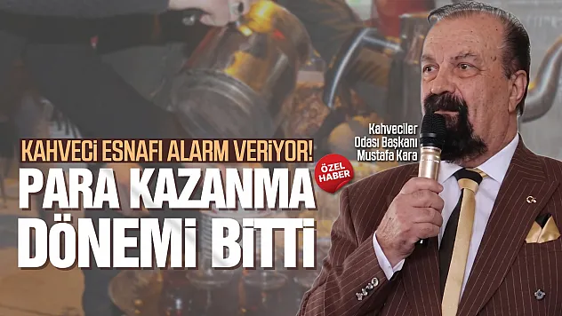 Kahveciler Odası Başkanı Mustafa Kara, 'Esnaf Ayakta Kalma Mücadelesi Veriyor'