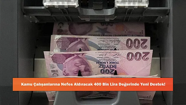 Kamu Çalışanlarına Nefes Aldıracak 400 Bin Lira Değerinde Yeni Destek!