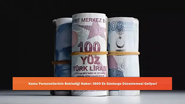 Kamu Personellerinin Beklediği Haber: 3600 Ek Gösterge Düzenlemesi Geliyor!