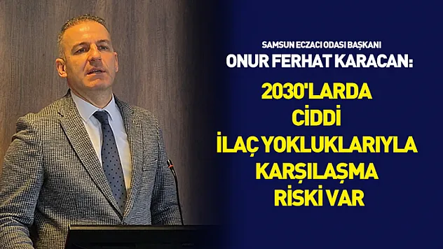 Karacan: '2030'larda ciddi ilaç yokluklarıyla karşılaşma riski var'