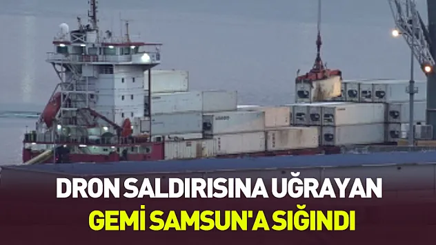 Karadeniz'de hareketli dakikalar: Dron saldırısına uğrayan gemi Samsun'a sığındı