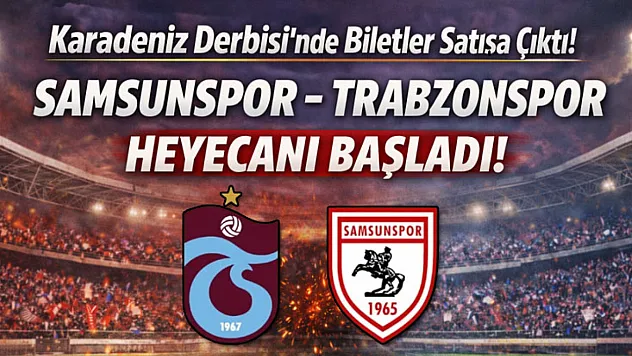 Karadeniz Derbisi'nde Biletler Satışa Çıktı: Samsunspor - Trabzonspor Heyecanı Başladı!