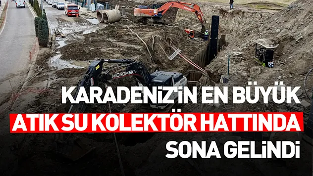 Karadeniz'in En Büyük Atık Su Kolektör Hattında Sona Gelindi