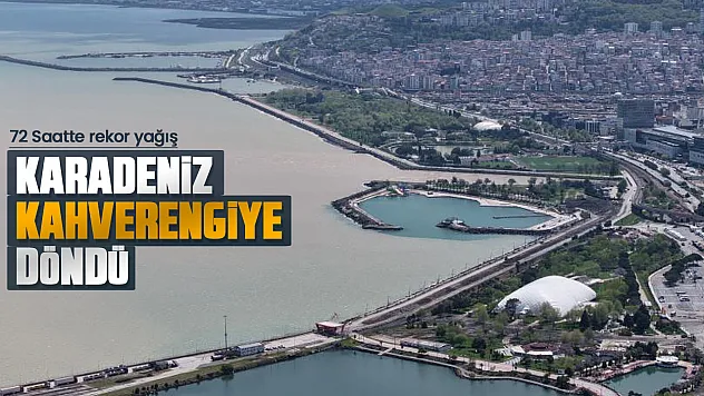 Karadeniz kahverengiye döndü
