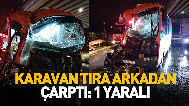 Karavan tıra arkadan çarptı: 1 yaralı