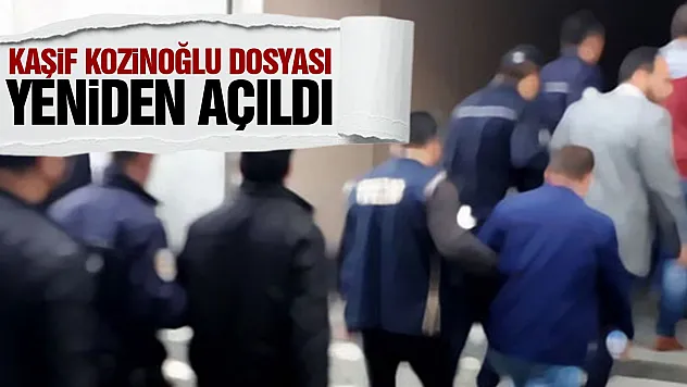 Kaşif Kozinoğlu dosyası yeniden açıldı 10 kişiye gözaltı kararı