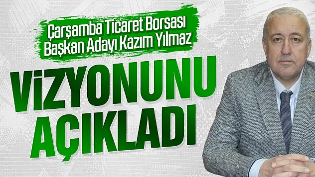Kazım Yılmaz'dan Çarşamba Ticaret Borsası için net mesaj