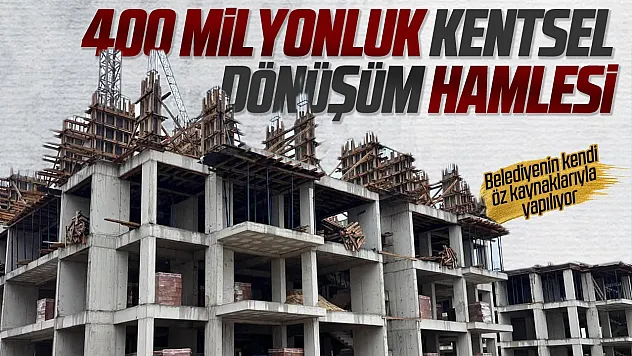 Kentsel Dönüşüm hamleleri aralıksız sürüyor