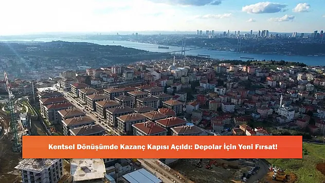 Kentsel Dönüşümde Kazanç Kapısı Açıldı: Depolar İçin Yeni Fırsat!