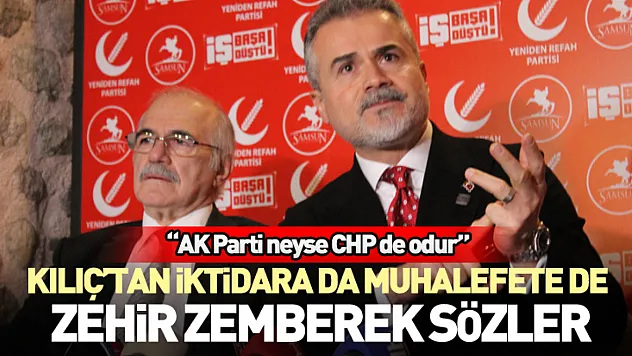 Kılıç'tan iktidara da muhalefete de zehir zemberek sözler 'AK Parti neyse CHP de odur'