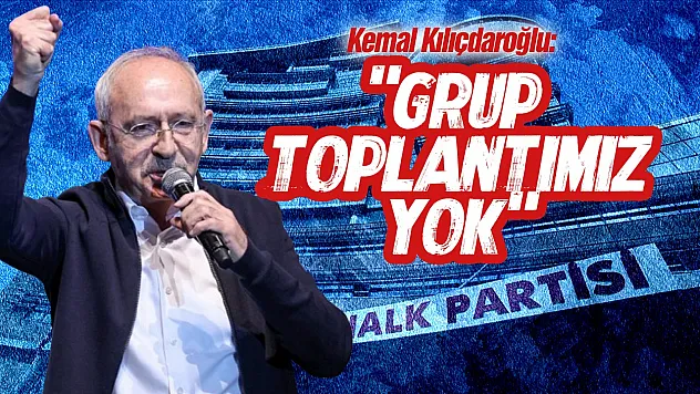 Kılıçdaroğlu'ndan grup toplantısı talebi yok