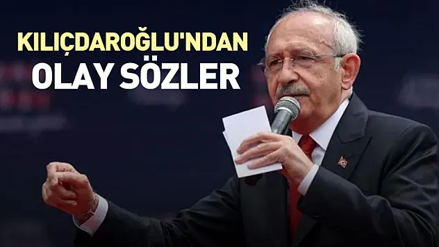 Kılıçdaroğlu'ndan olay sözler