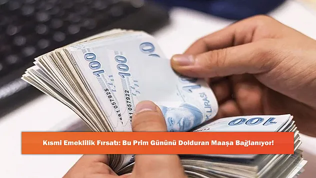 Kısmi Emeklilik Fırsatı: Bu Prim Gününü Dolduran Maaşa Bağlanıyor!