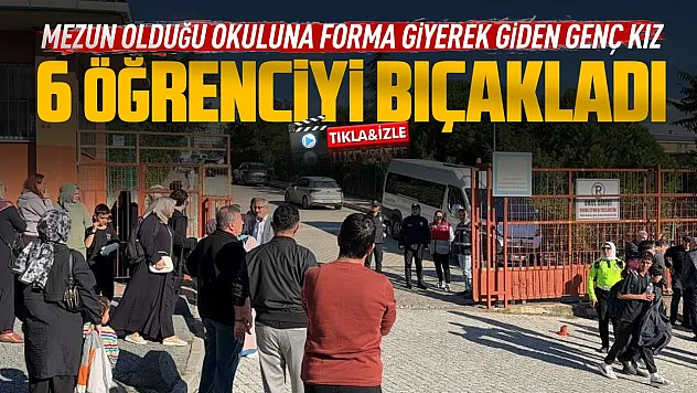Kız öğrenci eski okulunu basarak 6 kişiyi bıçakladı
