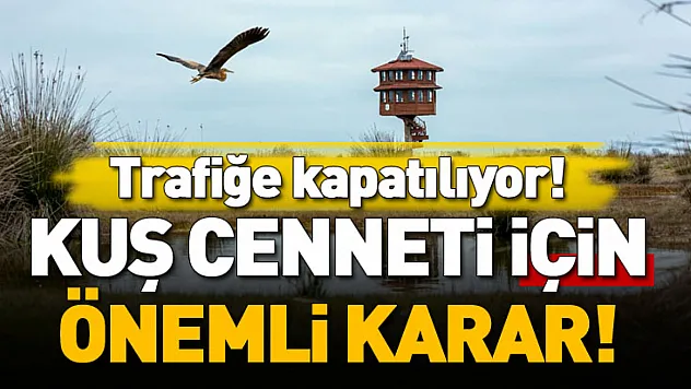 Kuş Cenneti için Önemli Karar! Trafiğe Kapatılıyor!