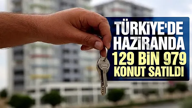 Konut satışlarında dikkat çeken artış! Haziranda 129 bini aştı