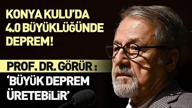 Konya Kulu'da 4.0 Büyüklüğünde Deprem! Prof. Dr. Görür: 'Büyük Deprem Üretebilir'