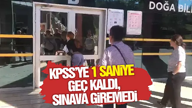 KPSS'ye 1 saniye geç kaldı, sınava giremedi
