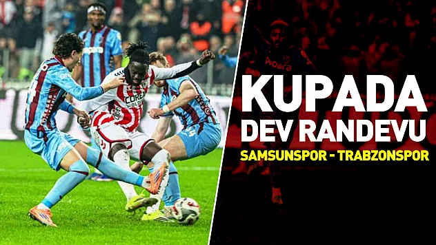 Kupada Dev Randevu: Samsunspor - Trabzonspor! Çeyrek Finalde Karadeniz Derbisi...