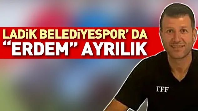 Ladik Belediyespor' da 'Erdem' ayrılık