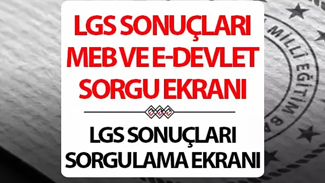 LGS sonuçları açıklandı mı?