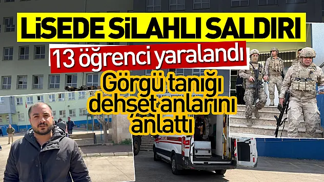 Lisede silahlı saldırı: 13 öğrenci yaralandı, görgü tanığı dehşet anlarını anlattı