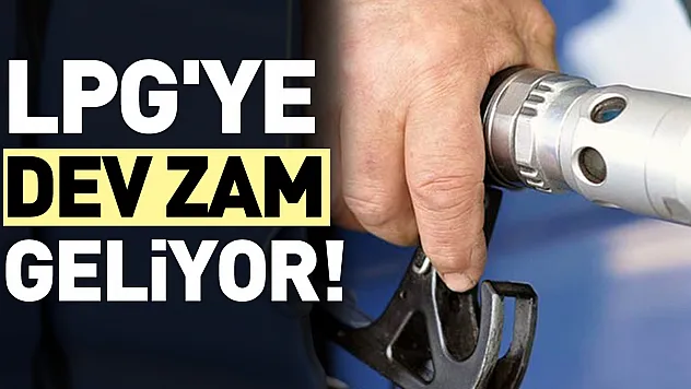 LPG'ye büyük zam geliyor!