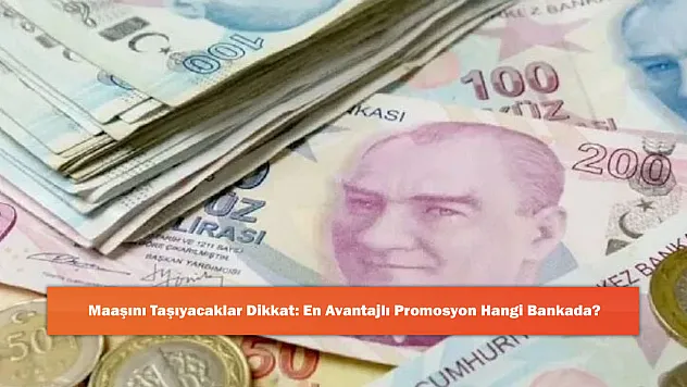 Maaşını Taşıyacaklar Dikkat: En Avantajlı Promosyon Hangi Bankada?