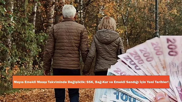 Mayıs Emekli Maaşı Takviminde Değişiklik: SSK, Bağ-Kur ve Emekli Sandığı İçin Yeni Tarihler!