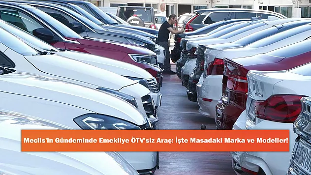 Meclis'in Gündeminde Emekliye ÖTV'siz Araç: İşte Masadaki Marka ve Modeller!