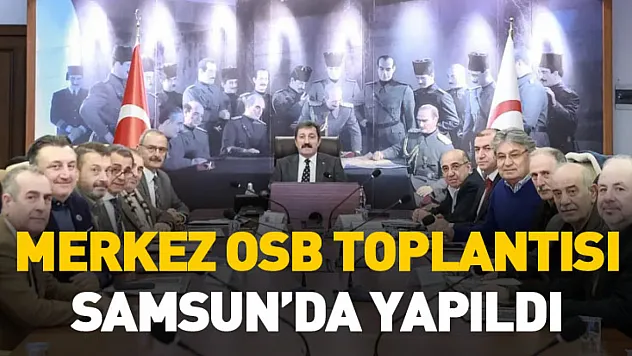 Merkez OSB toplantısı Samsun'da yapıldı