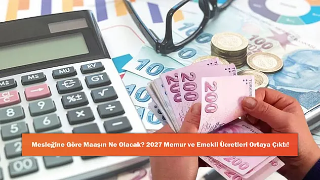 Mesleğine Göre Maaşın Ne Olacak? 2027 Memur ve Emekli Ücretleri Ortaya Çıktı!