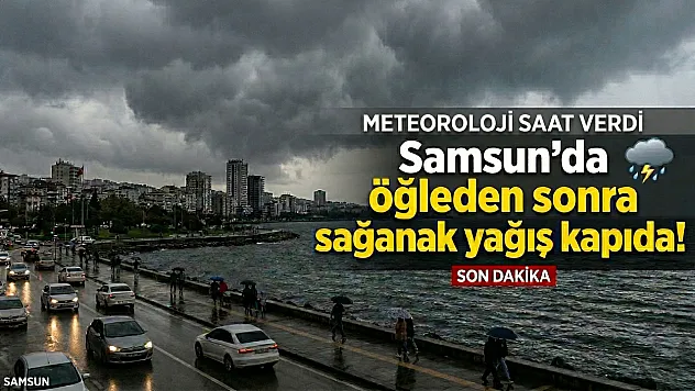 Meteoroloji saat verdi: Samsun'da öğleden sonra sağanak yağış kapıda!