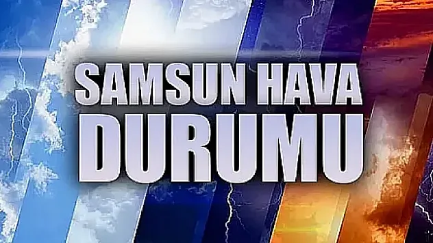 Meteoroloji Uyardı! Samsun'da Bugün Hava Nasıl Olacak?