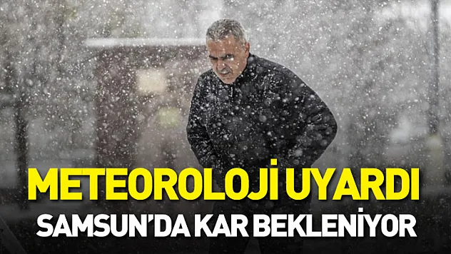 Meteoroloji uyardı : Samsun'da kar bekleniyor