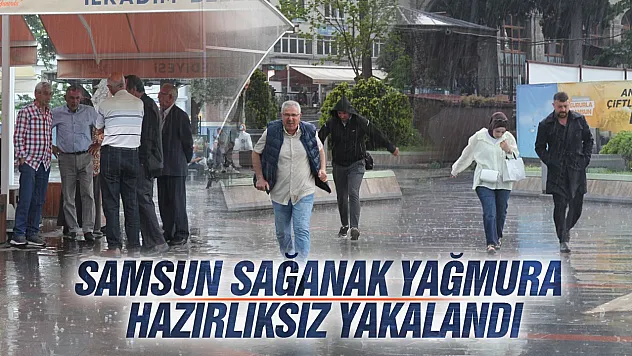 Meteoroloji uyarmıştı: Samsun'da beklenen kuvvetli sağanak bastırdı