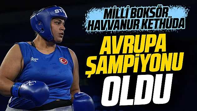 Milli boksör Havvanur Kethüda Avrupa şampiyonu oldu