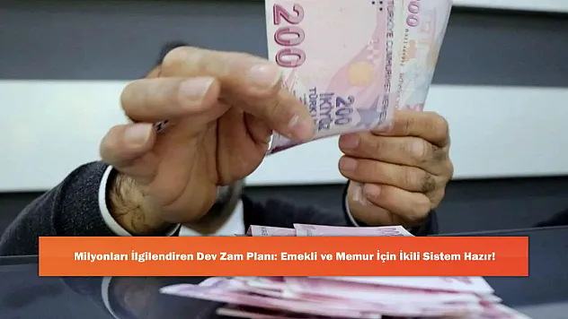 Milyonları İlgilendiren Dev Zam Planı: Emekli ve Memur İçin İkili Sistem Hazır!