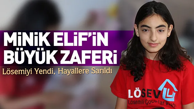 Minik Elif'in Büyük Zaferi: Lösemiyi Yendi, Hayallere Sarıldı
