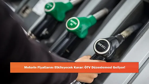 Motorin Fiyatlarını Etkileyecek Karar: ÖTV Düzenlemesi Geliyor!