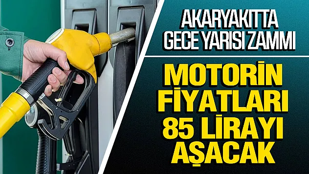 Motorin gece yarısı 85 lirayı aşacak