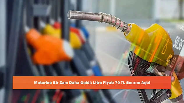 Motorine Bir Zam Daha Geldi: Litre Fiyatı 70 TL Sınırını Aştı!
